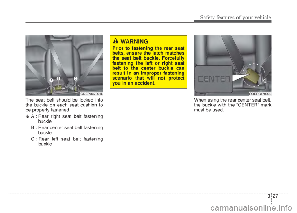 KIA NIRO HYBRID EV 2020 Owners Manual 327
Safety features of your vehicle
The seat belt should be locked into
the buckle on each seat cushion to
be properly fastened.
❈A : Rear right seat belt fastening
buckle
B : Rear center seat belt KIA NIRO HYBRID EV 2020 Owners Manual 327
Safety features of your vehicle
The seat belt should be locked into
the buckle on each seat cushion to
be properly fastened.
❈A : Rear right seat belt fastening
buckle
B : Rear center seat belt