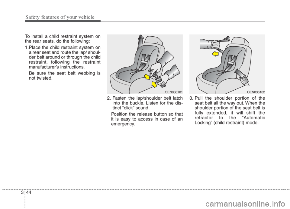 KIA NIRO HYBRID EV 2021 Owners Manual Safety features of your vehicle
44 3
To install a child restraint system on
the rear seats, do the following:
1.Place the child restraint system on
a rear seat and route the lap/ shoul-
der belt aroun KIA NIRO HYBRID EV 2021 Owners Manual Safety features of your vehicle
44 3
To install a child restraint system on
the rear seats, do the following:
1.Place the child restraint system on
a rear seat and route the lap/ shoul-
der belt aroun