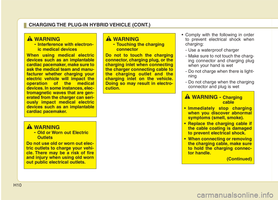 KIA NIRO HYBRID EV 2021 User Guide H10
 Comply with the following in order
to prevent electrical shock when
charging:
- Use a waterproof charger 
-  Make sure to not touch the charg-
ing connector and charging plug
when your hand is we