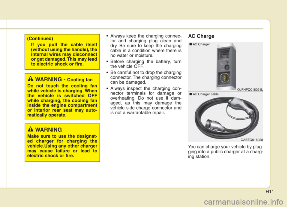 KIA NIRO HYBRID EV 2021 User Guide H11
 Always keep the charging connec-
tor and charging plug clean and
dry. Be sure to keep the charging
cable in a condition where there is
no water or moisture.
 Before charging the battery, turn
the