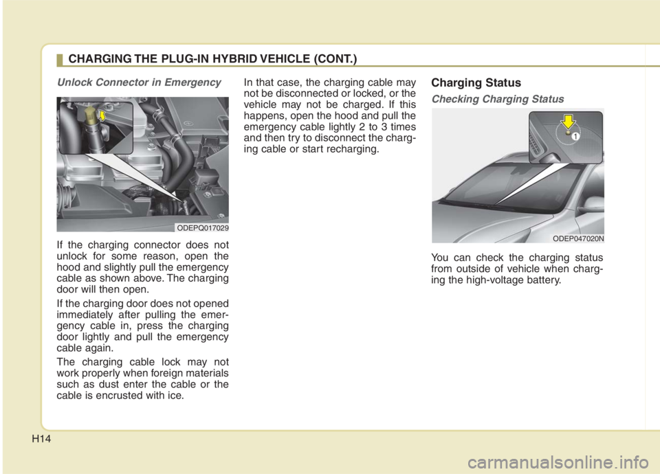 KIA NIRO HYBRID EV 2021 Owners Manual H14
Unlock Connector in Emergency
If the charging connector does not
unlock for some reason, open the
hood and slightly pull the emergency
cable as shown above. The charging
door will then open.
If t KIA NIRO HYBRID EV 2021 Owners Manual H14
Unlock Connector in Emergency
If the charging connector does not
unlock for some reason, open the
hood and slightly pull the emergency
cable as shown above. The charging
door will then open.
If t