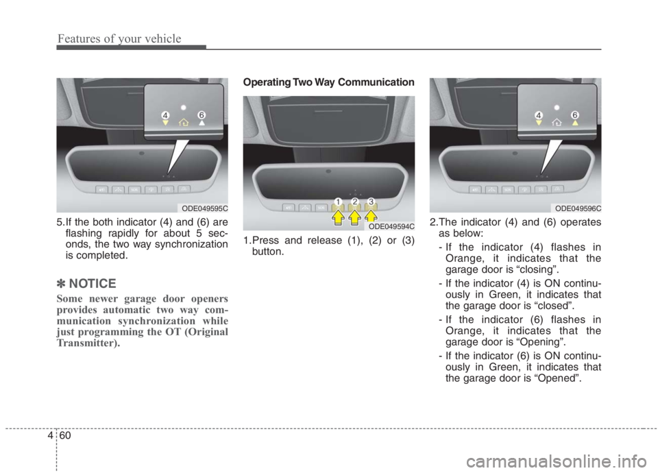 KIA NIRO HYBRID EV 2021 Owners Manual Features of your vehicle
60 4
5.If the both indicator (4) and (6) are
flashing rapidly for about 5 sec-
onds, the two way synchronization
is completed.
✽ ✽
NOTICE
Some newer garage door openers
pr KIA NIRO HYBRID EV 2021 Owners Manual Features of your vehicle
60 4
5.If the both indicator (4) and (6) are
flashing rapidly for about 5 sec-
onds, the two way synchronization
is completed.
✽ ✽
NOTICE
Some newer garage door openers
pr