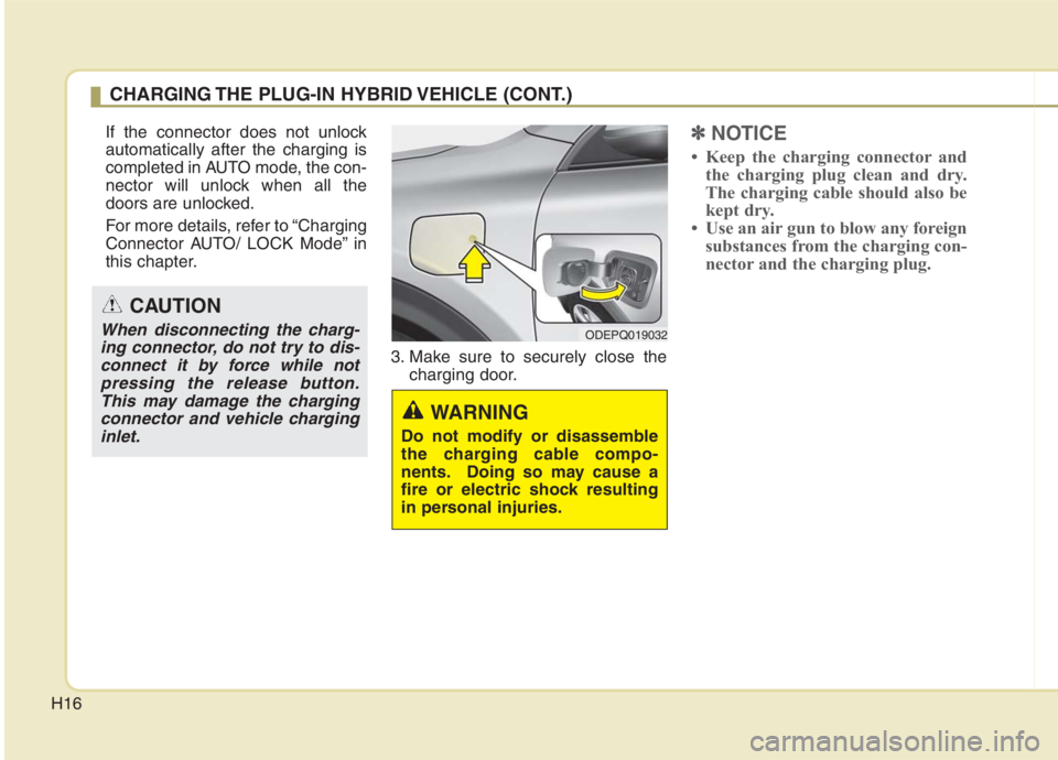 KIA NIRO HYBRID EV 2021 Owners Manual H16
If the connector does not unlock
automatically after the charging is
completed in AUTO mode, the con-
nector will unlock when all the
doors are unlocked.
For more details, refer to “Charging
Con