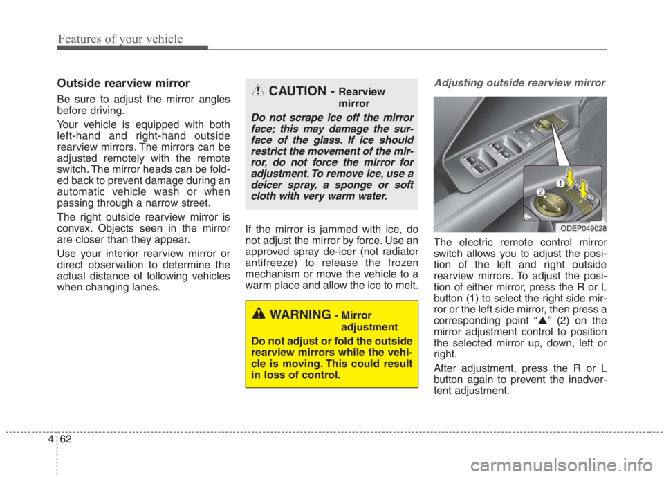 KIA NIRO HYBRID EV 2021  Owners Manual Features of your vehicle
62 4
Outside rearview mirror  
Be sure to adjust the mirror angles
before driving.
Your vehicle is equipped with both
left-hand and right-hand outside
rearview mirrors. The mi