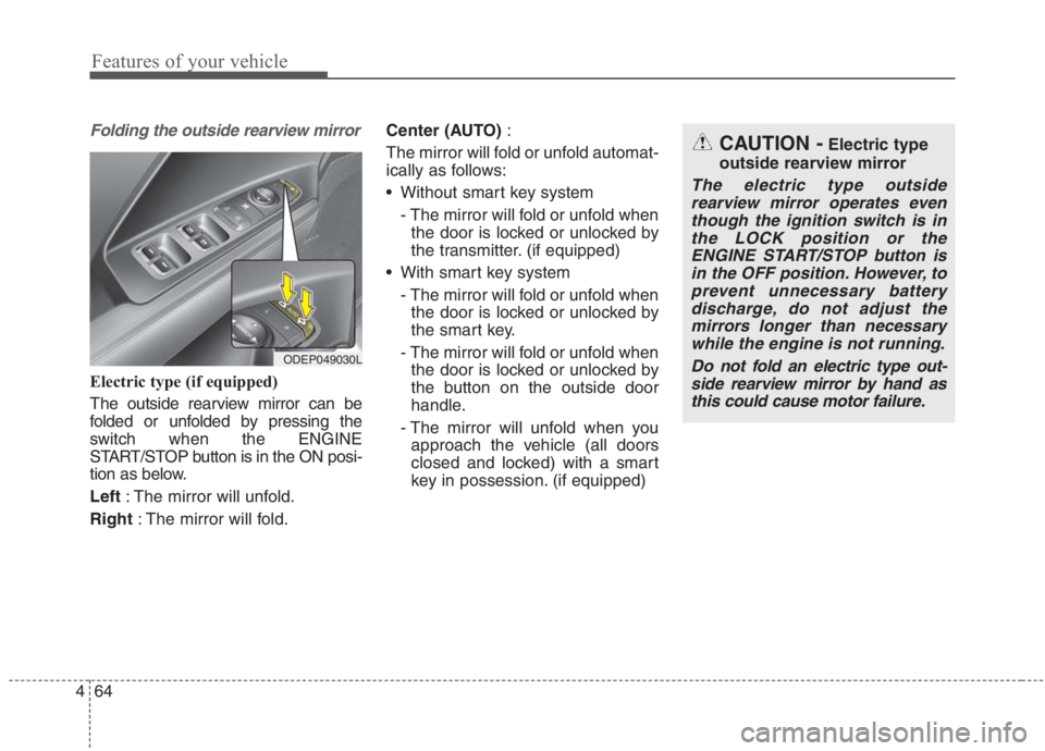 KIA NIRO HYBRID EV 2021  Owners Manual Features of your vehicle
64 4
Folding the outside rearview mirror
Electric type (if equipped)
The outside rearview mirror can be
folded or unfolded by pressing the
switch when the ENGINE
START/STOP bu