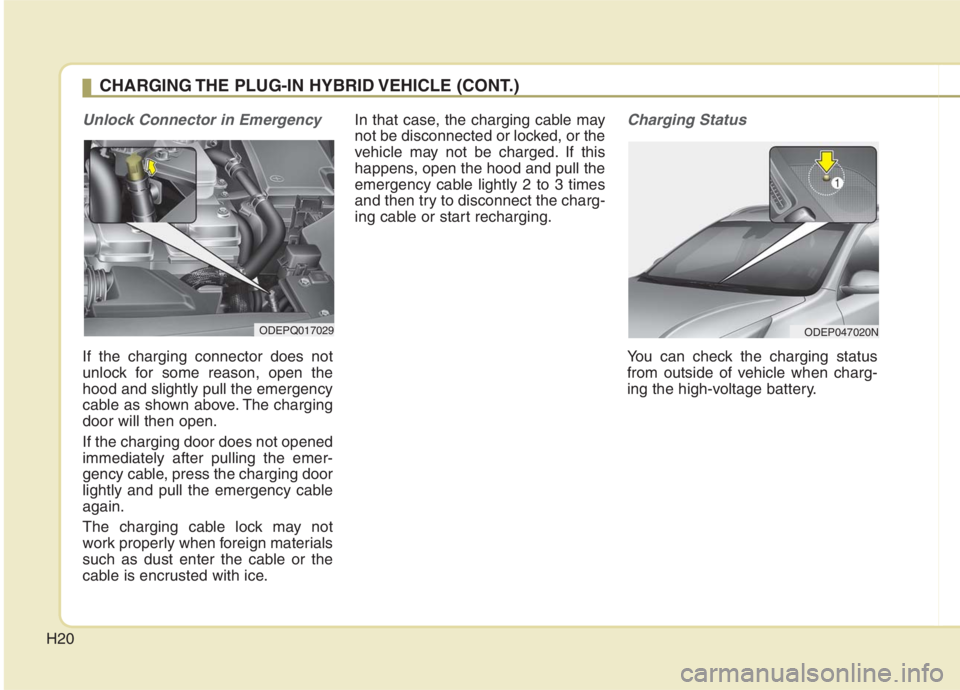 KIA NIRO HYBRID EV 2021 Owners Manual H20
Unlock Connector in Emergency
If the charging connector does not
unlock for some reason, open the
hood and slightly pull the emergency
cable as shown above. The charging
door will then open.
If t KIA NIRO HYBRID EV 2021 Owners Manual H20
Unlock Connector in Emergency
If the charging connector does not
unlock for some reason, open the
hood and slightly pull the emergency
cable as shown above. The charging
door will then open.
If t