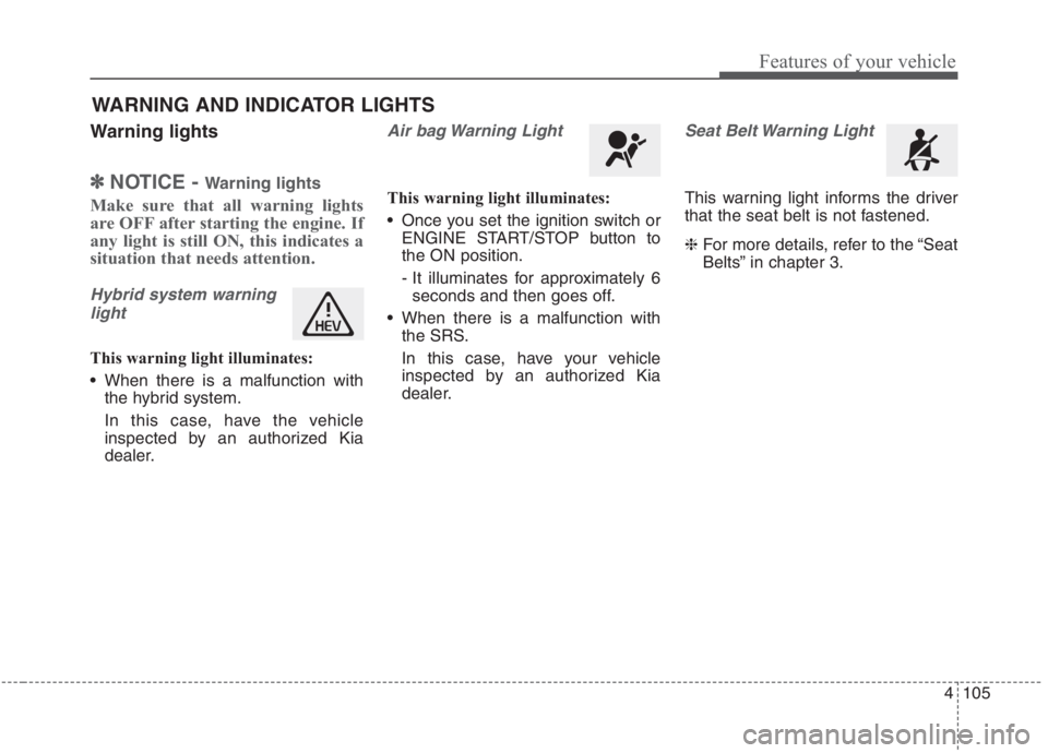 KIA NIRO HYBRID EV 2021 Owners Manual 4105
Features of your vehicle
Warning lights
✽ ✽
NOTICE - Warning lights
Make sure that all warning lights
are OFF after starting the engine. If
any light is still ON, this indicates a
situation t KIA NIRO HYBRID EV 2021 Owners Manual 4105
Features of your vehicle
Warning lights
✽ ✽
NOTICE - Warning lights
Make sure that all warning lights
are OFF after starting the engine. If
any light is still ON, this indicates a
situation t