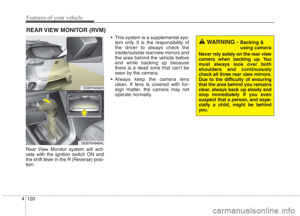 KIA NIRO HYBRID EV 2021 Owners Manual Features of your vehicle
120 4
Rear View Monitor system will acti-
vate with the ignition switch ON and
the shift lever in the R (Reverse) posi-
tion. This system is a supplemental sys-
tem only. It i KIA NIRO HYBRID EV 2021 Owners Manual Features of your vehicle
120 4
Rear View Monitor system will acti-
vate with the ignition switch ON and
the shift lever in the R (Reverse) posi-
tion. This system is a supplemental sys-
tem only. It i