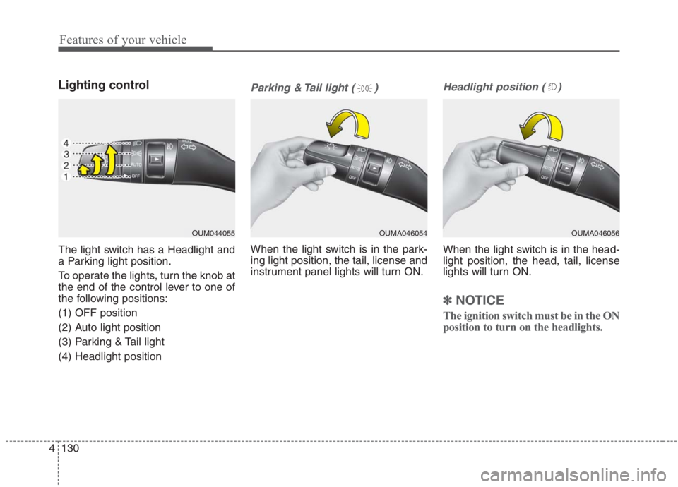 KIA NIRO HYBRID EV 2021 Owners Manual Features of your vehicle
130 4
Lighting control
The light switch has a Headlight and
a Parking light position.
To operate the lights, turn the knob at
the end of the control lever to one of
the follow KIA NIRO HYBRID EV 2021 Owners Manual Features of your vehicle
130 4
Lighting control
The light switch has a Headlight and
a Parking light position.
To operate the lights, turn the knob at
the end of the control lever to one of
the follow