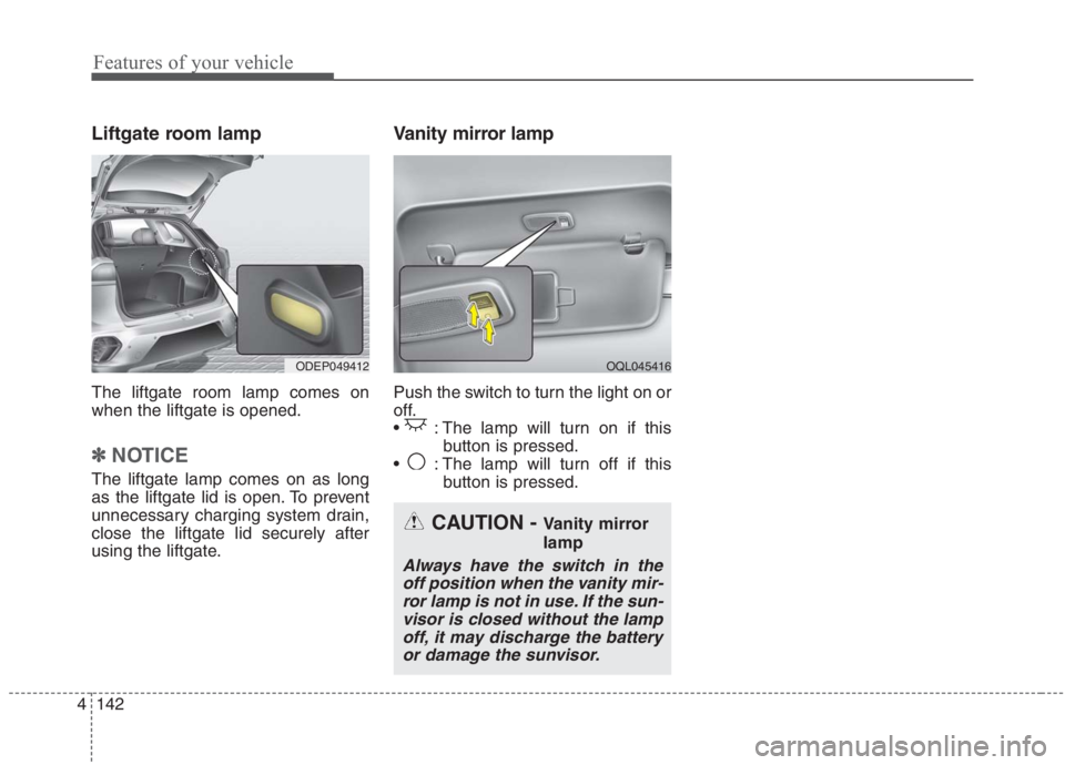 KIA NIRO HYBRID EV 2021 Owners Manual Features of your vehicle
142 4
Liftgate room lamp
The liftgate room lamp comes on
when the liftgate is opened.
✽ ✽
NOTICE
The liftgate lamp comes on as long
as the liftgate lid is open. To prevent KIA NIRO HYBRID EV 2021 Owners Manual Features of your vehicle
142 4
Liftgate room lamp
The liftgate room lamp comes on
when the liftgate is opened.
✽ ✽
NOTICE
The liftgate lamp comes on as long
as the liftgate lid is open. To prevent