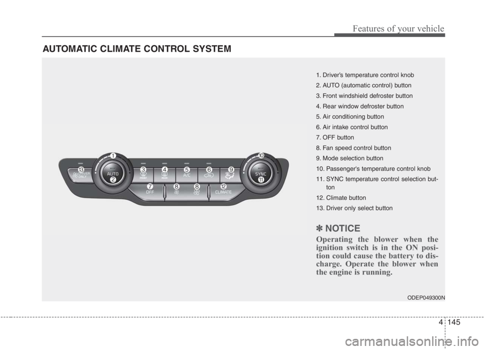 KIA NIRO HYBRID EV 2021 Owners Manual 4145
Features of your vehicle
AUTOMATIC CLIMATE CONTROL SYSTEM
ODEP049300N
1. Driver’s temperature control knob
2. AUTO (automatic control) button
3. Front windshield defroster button
4. Rear window KIA NIRO HYBRID EV 2021 Owners Manual 4145
Features of your vehicle
AUTOMATIC CLIMATE CONTROL SYSTEM
ODEP049300N
1. Driver’s temperature control knob
2. AUTO (automatic control) button
3. Front windshield defroster button
4. Rear window