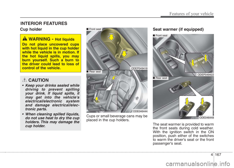 KIA NIRO HYBRID EV 2021 Owners Manual 4167
Features of your vehicle
Cup holder
Cups or small beverage cans may be
placed in the cup holders.
Seat warmer (if equipped)
The seat warmer is provided to warm
the front seats during cold weather KIA NIRO HYBRID EV 2021 Owners Manual 4167
Features of your vehicle
Cup holder
Cups or small beverage cans may be
placed in the cup holders.
Seat warmer (if equipped)
The seat warmer is provided to warm
the front seats during cold weather