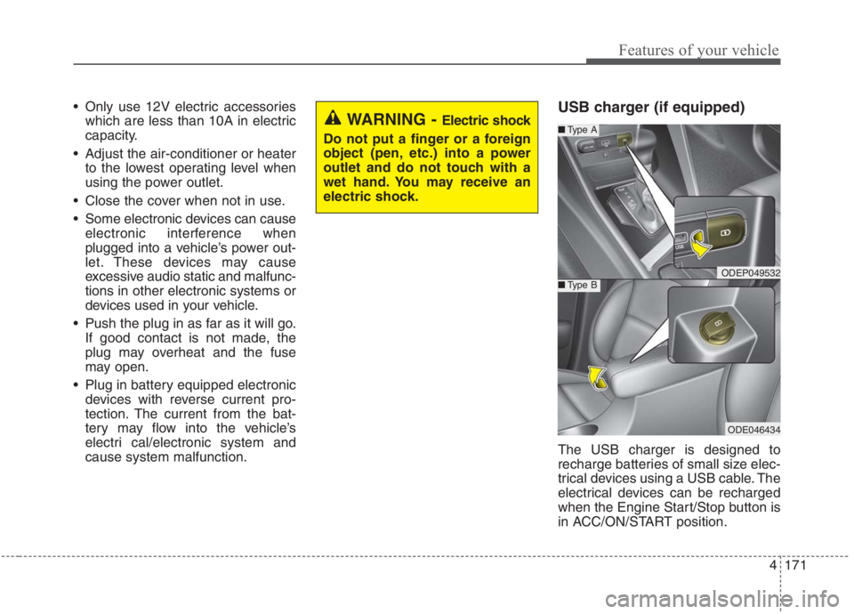 KIA NIRO HYBRID EV 2021  Owners Manual 4171
Features of your vehicle
 Only use 12V electric accessories
which are less than 10A in electric
capacity.
 Adjust the air-conditioner or heater
to the lowest operating level when
using the power 