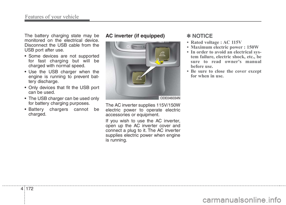 KIA NIRO HYBRID EV 2021  Owners Manual Features of your vehicle
172 4
The battery charging state may be
monitored on the electrical device.
Disconnect the USB cable from the
USB port after use.
 Some devices are not supported
for fast char