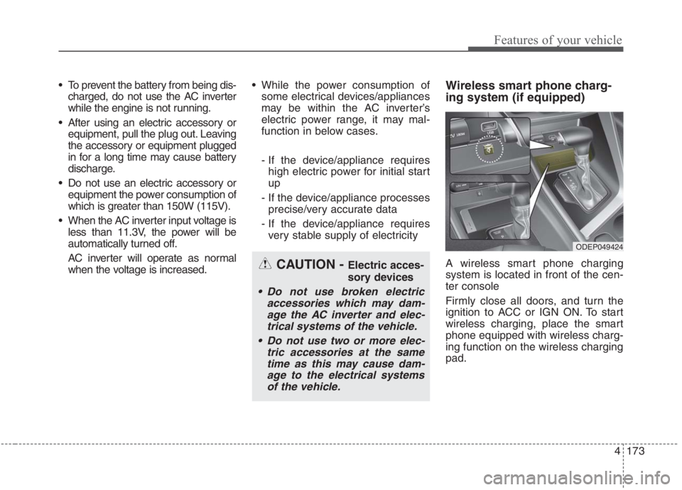 KIA NIRO HYBRID EV 2021  Owners Manual 4173
Features of your vehicle
 To prevent the battery from being dis-
charged, do not use the AC inverter
while the engine is not running.
 After using an electric accessory or
equipment, pull the plu
