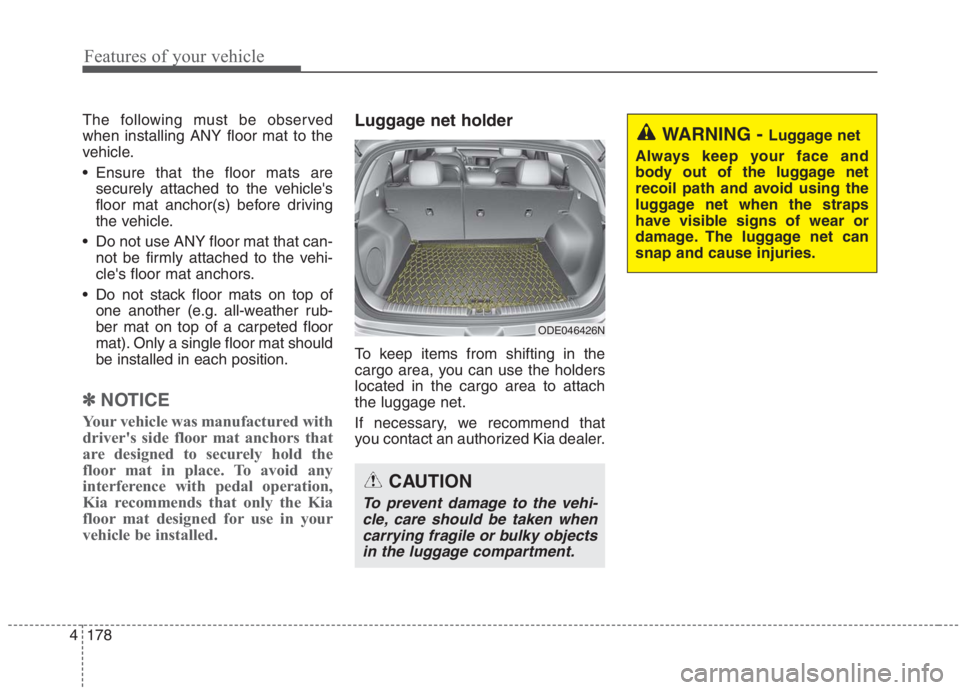 KIA NIRO HYBRID EV 2021  Owners Manual Features of your vehicle
178 4
The following must be observed
when installing ANY floor mat to the
vehicle.
 Ensure that the floor mats are
securely attached to the vehicles
floor mat anchor(s) befor