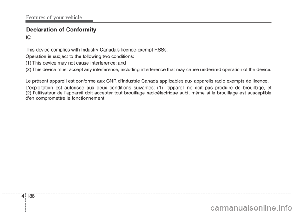 KIA NIRO HYBRID EV 2021 Owners Manual Features of your vehicle
186 4
Declaration of Conformity
IC
This device complies with Industry Canada’s licence-exempt RSSs.
Operation is subject to the following two conditions:
(1) This device may KIA NIRO HYBRID EV 2021 Owners Manual Features of your vehicle
186 4
Declaration of Conformity
IC
This device complies with Industry Canada’s licence-exempt RSSs.
Operation is subject to the following two conditions:
(1) This device may