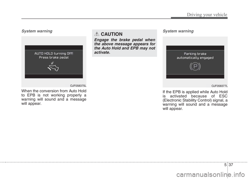 KIA NIRO HYBRID EV 2021 Owners Manual 537
Driving your vehicle
System warning
When the conversion from Auto Hold
to EPB is not working properly a
warning will sound and a message
will appear.
System warning
If the EPB is applied while Aut KIA NIRO HYBRID EV 2021 Owners Manual 537
Driving your vehicle
System warning
When the conversion from Auto Hold
to EPB is not working properly a
warning will sound and a message
will appear.
System warning
If the EPB is applied while Aut