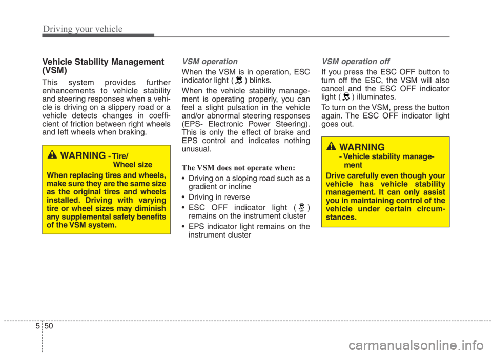 KIA NIRO HYBRID EV 2021  Owners Manual Driving your vehicle
50 5
Vehicle Stability Management
(VSM)
This system provides further
enhancements to vehicle stability
and steering responses when a vehi-
cle is driving on a slippery road or a
v