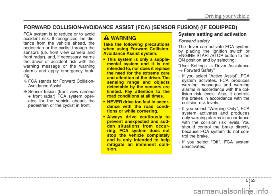 KIA NIRO HYBRID EV 2021  Owners Manual 553
Driving your vehicle
FCA system is to reduce or to avoid
accident risk. It recognizes the dis-
tance from the vehicle ahead, the
pedestrian or the cyclist through the
sensors (i.e. front view came