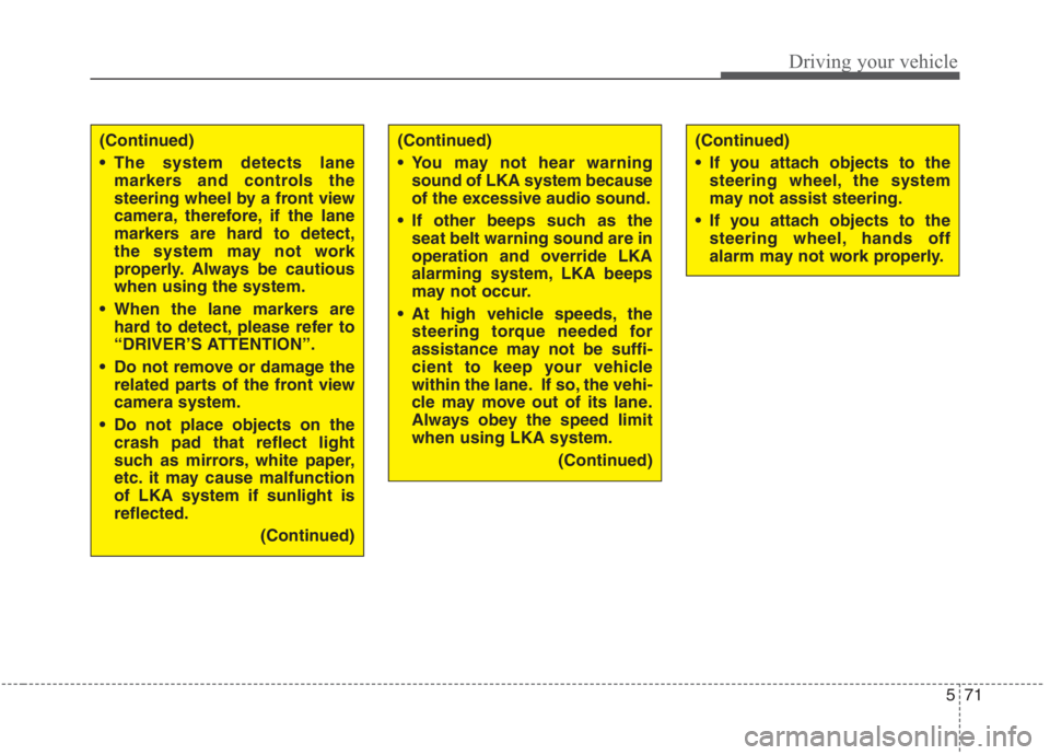 KIA NIRO HYBRID EV 2021  Owners Manual 571
Driving your vehicle
(Continued)
 The system detects lane
markers and controls the
steering wheel by a front view
camera, therefore, if the lane
markers are hard to detect,
the system may not work