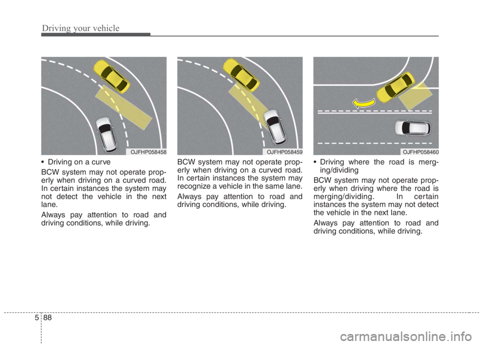 KIA NIRO HYBRID EV 2021 Owners Manual Driving your vehicle
88 5
Driving on a curve
BCW system may not operate prop-
erly when driving on a curved road.
In certain instances the system may
not detect the vehicle in the next
lane.
Always p KIA NIRO HYBRID EV 2021 Owners Manual Driving your vehicle
88 5
Driving on a curve
BCW system may not operate prop-
erly when driving on a curved road.
In certain instances the system may
not detect the vehicle in the next
lane.
Always p