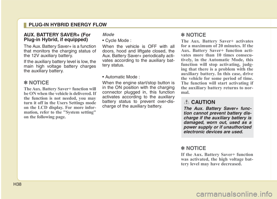 KIA NIRO HYBRID EV 2021 Service Manual H38
AUX. BATTERY SAVER+ (For
Plug-in Hybrid, if equipped)
The Aux. Battery Saver+ is a function
that monitors the charging status of
the 12V auxiliary battery.
If the auxiliary battery level is low, t KIA NIRO HYBRID EV 2021 Service Manual H38
AUX. BATTERY SAVER+ (For
Plug-in Hybrid, if equipped)
The Aux. Battery Saver+ is a function
that monitors the charging status of
the 12V auxiliary battery.
If the auxiliary battery level is low, t