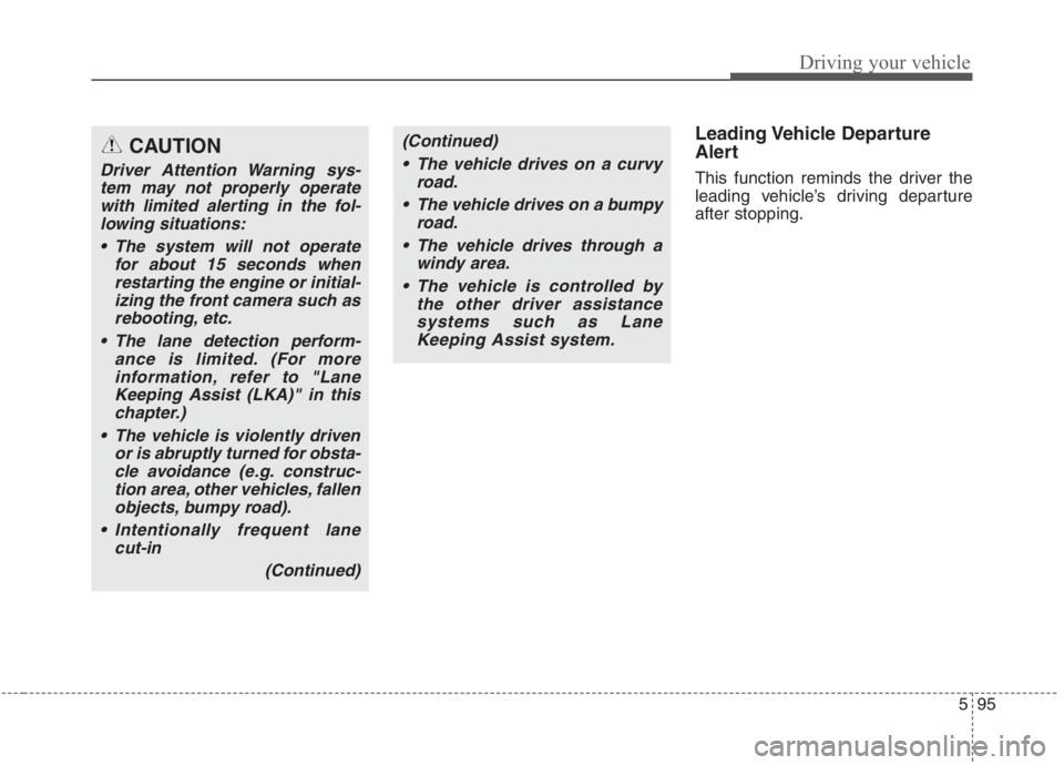 KIA NIRO HYBRID EV 2021 Owners Manual 595
Driving your vehicle
Leading Vehicle Departure
Alert
This function reminds the driver the
leading vehicle’s driving departure
after stopping.
CAUTION
Driver Attention Warning sys-
tem may not p KIA NIRO HYBRID EV 2021 Owners Manual 595
Driving your vehicle
Leading Vehicle Departure
Alert
This function reminds the driver the
leading vehicle’s driving departure
after stopping.
CAUTION
Driver Attention Warning sys-
tem may not p