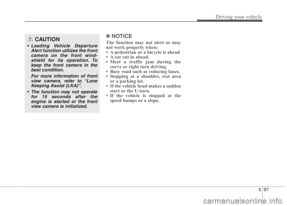 KIA NIRO HYBRID EV 2021 Owners Manual 597
Driving your vehicle
✽ ✽
NOTICE
The function may not alert or may
not work properly when:
• A pedestrian or a bicycle is ahead
• A car cut in ahead.
• Meet a traffic jam during the
curve KIA NIRO HYBRID EV 2021 Owners Manual 597
Driving your vehicle
✽ ✽
NOTICE
The function may not alert or may
not work properly when:
• A pedestrian or a bicycle is ahead
• A car cut in ahead.
• Meet a traffic jam during the
curve