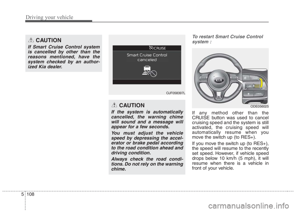 KIA NIRO HYBRID EV 2021  Owners Manual Driving your vehicle
108 5
To restart Smart Cruise Control
system :
If any method other than the
CRUISE button was used to cancel
cruising speed and the system is still
activated, the cruising speed w