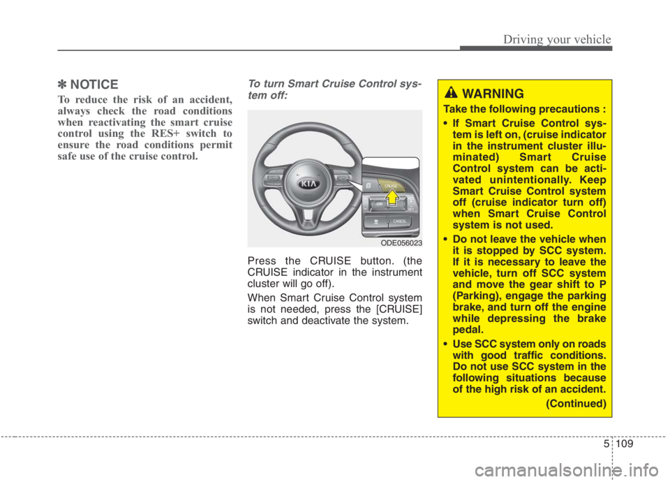 KIA NIRO HYBRID EV 2021  Owners Manual 5109
Driving your vehicle
✽ ✽
NOTICE
To reduce the risk of an accident,
always check the road conditions
when reactivating the smart cruise
control using the RES+ switch to
ensure the road conditi