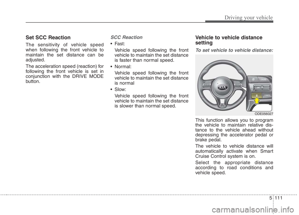 KIA NIRO HYBRID EV 2021  Owners Manual 5111
Driving your vehicle
Set SCC Reaction
The sensitivity of vehicle speed
when following the front vehicle to
maintain the set distance can be
adjusted.
The acceleration speed (reaction) for
followi