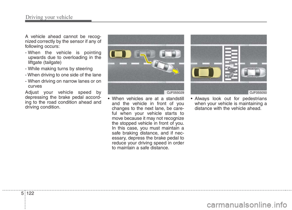 KIA NIRO HYBRID EV 2021 Owners Manual Driving your vehicle
122 5
A vehicle ahead cannot be recog-
nized correctly by the sensor if any of
following occurs:
- When the vehicle is pointing
upwards due to overloading in the
liftgate (tailgat KIA NIRO HYBRID EV 2021 Owners Manual Driving your vehicle
122 5
A vehicle ahead cannot be recog-
nized correctly by the sensor if any of
following occurs:
- When the vehicle is pointing
upwards due to overloading in the
liftgate (tailgat