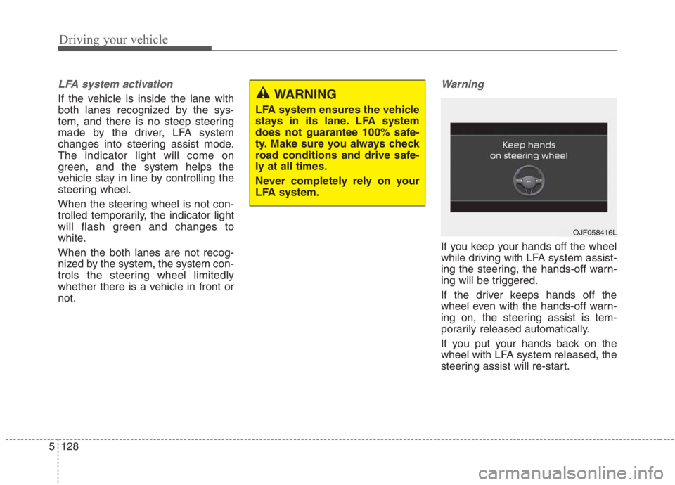 KIA NIRO HYBRID EV 2021  Owners Manual Driving your vehicle
128 5
LFA system activation
If the vehicle is inside the lane with
both lanes recognized by the sys-
tem, and there is no steep steering
made by the driver, LFA system
changes int