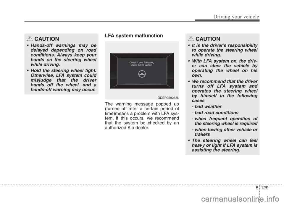 KIA NIRO HYBRID EV 2021  Owners Manual 5129
Driving your vehicle
LFA system malfunction
The warning message popped up
(turned off after a certain period of
time)means a problem with LFA sys-
tem. If this occurs, we recommend
that the syste