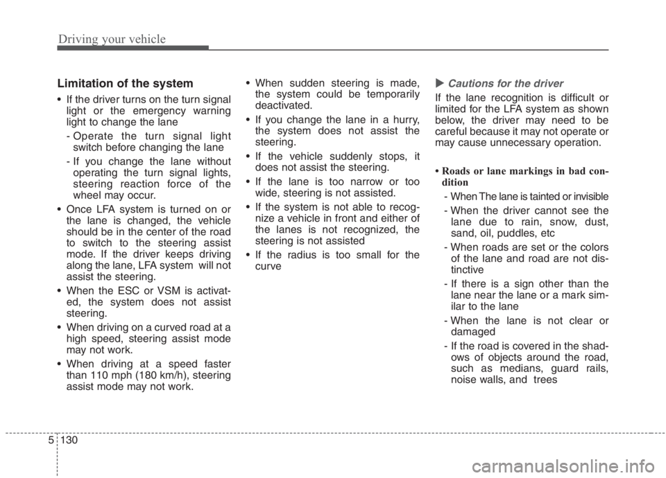 KIA NIRO HYBRID EV 2021  Owners Manual Driving your vehicle
130 5
Limitation of the system
 If the driver turns on the turn signal
light or the emergency warning
light to change the lane
- Operate the turn signal light
switch before changi