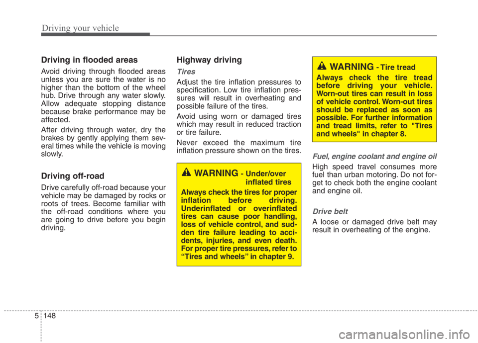 KIA NIRO HYBRID EV 2021 Repair Manual Driving your vehicle
148 5
Driving in flooded areas  
Avoid driving through flooded areas
unless you are sure the water is no
higher than the bottom of the wheel
hub. Drive through any water slowly.
A