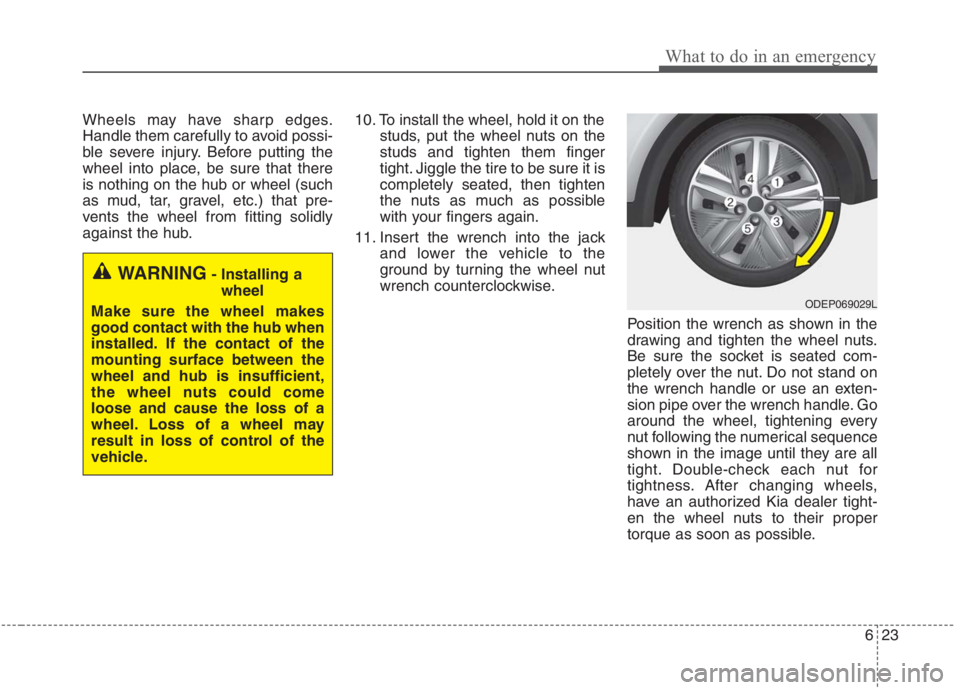 KIA NIRO HYBRID EV 2021  Owners Manual 623
What to do in an emergency
Wheels may have sharp edges.
Handle them carefully to avoid possi-
ble severe injury. Before putting the
wheel into place, be sure that there
is nothing on the hub or wh