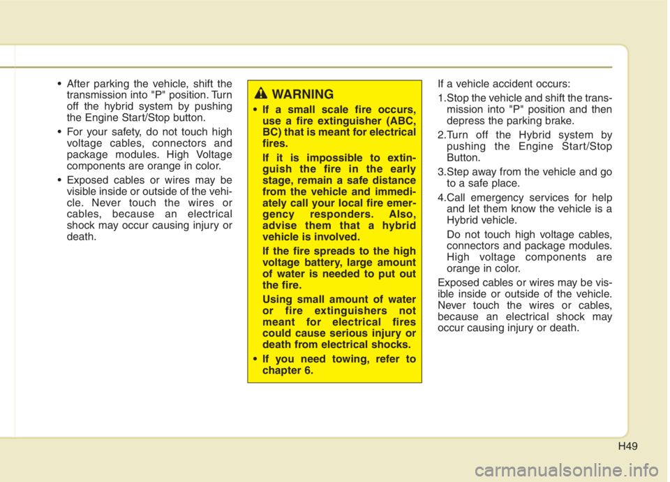 KIA NIRO HYBRID EV 2021  Owners Manual H49
 After parking the vehicle, shift the
transmission into "P" position. Turn
off the hybrid system by pushing
the Engine Start/Stop button.
 For your safety, do not touch high
voltage cables, connec
