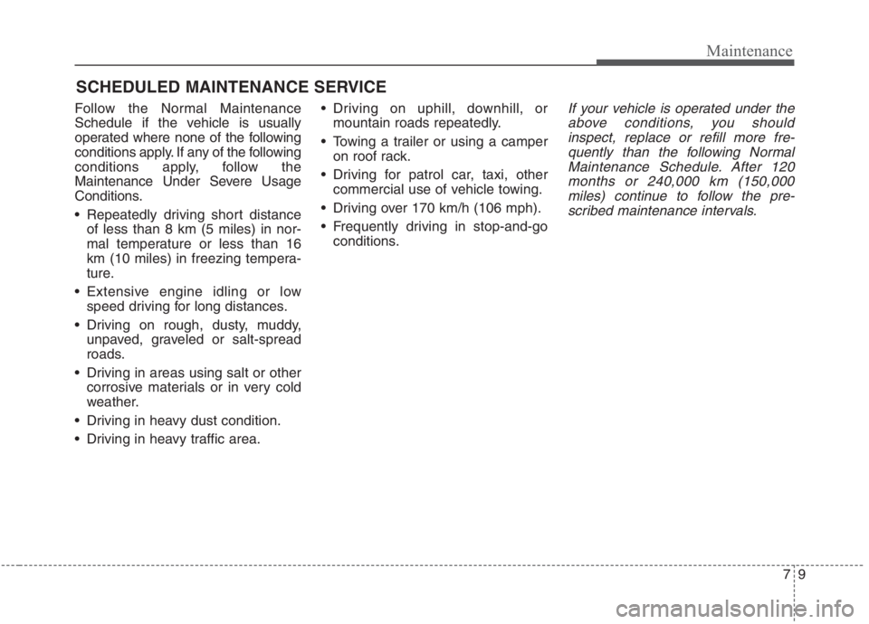 KIA NIRO HYBRID EV 2021 Owners Manual 79
Maintenance
SCHEDULED MAINTENANCE SERVICE
Follow the Normal Maintenance
Schedule if the vehicle is usually
operated where none of the following
conditions apply. If any of the following
condition KIA NIRO HYBRID EV 2021 Owners Manual 79
Maintenance
SCHEDULED MAINTENANCE SERVICE
Follow the Normal Maintenance
Schedule if the vehicle is usually
operated where none of the following
conditions apply. If any of the following
condition