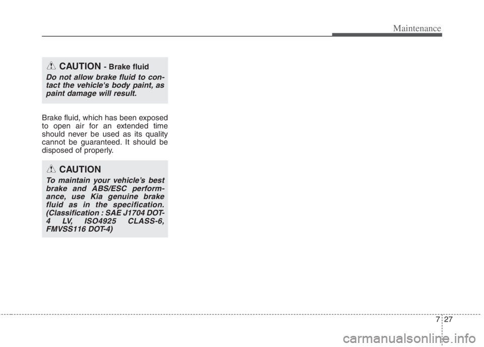 KIA NIRO HYBRID EV 2021  Owners Manual 727
Maintenance
Brake fluid, which has been exposed
to open air for an extended time
should never be used as its quality
cannot be guaranteed. It should be
disposed of properly.
CAUTION - Brake fluid
