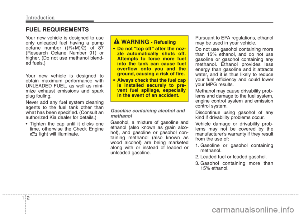 KIA NIRO HYBRID EV 2021 Workshop Manual Introduction
2 1
Your new vehicle is designed to use
only unleaded fuel having a pump
octane number ((R+M)/2) of 87
(Research Octane Number 91) or
higher. (Do not use methanol blend-
ed fuels.)
Your n