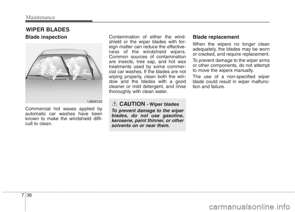 KIA NIRO HYBRID EV 2021 Owners Manual Maintenance
36 7
WIPER BLADES
Blade inspection
Commercial hot waxes applied by
automatic car washes have been
known to make the windshield diffi-
cult to clean.Contamination of either the wind-
shiel KIA NIRO HYBRID EV 2021 Owners Manual Maintenance
36 7
WIPER BLADES
Blade inspection
Commercial hot waxes applied by
automatic car washes have been
known to make the windshield diffi-
cult to clean.Contamination of either the wind-
shiel