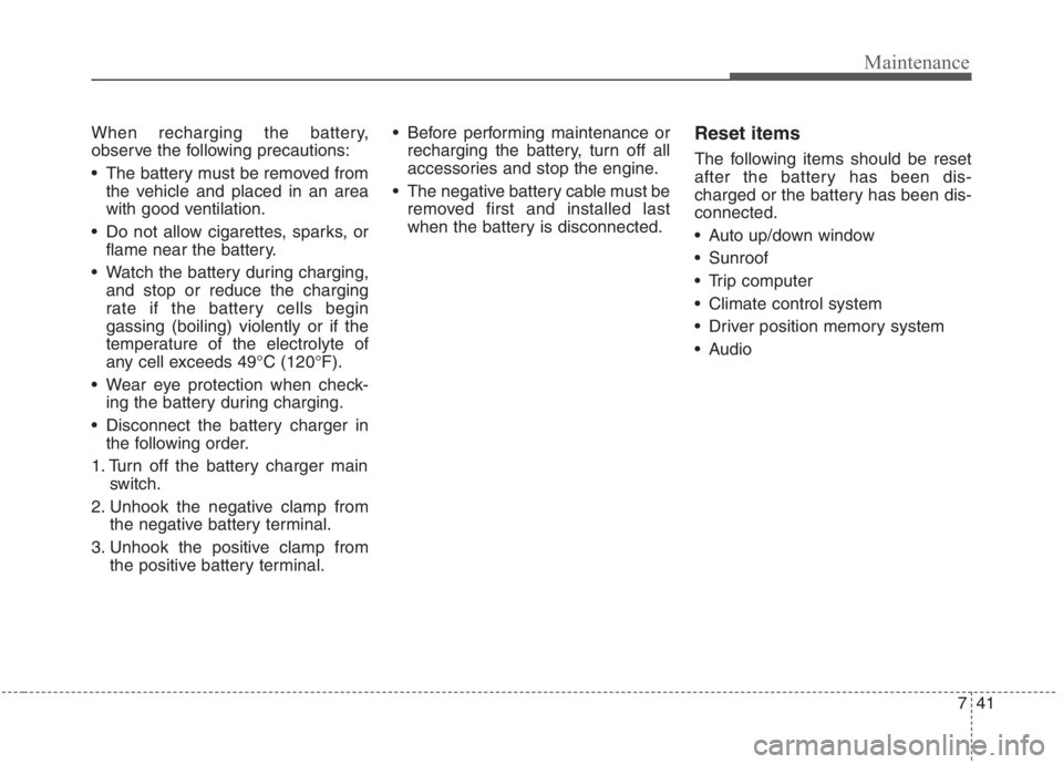KIA NIRO HYBRID EV 2021 Owners Manual 741
Maintenance
When recharging the battery,
observe the following precautions:
The battery must be removed from
the vehicle and placed in an area
with good ventilation.
Do not allow cigarettes, spa KIA NIRO HYBRID EV 2021 Owners Manual 741
Maintenance
When recharging the battery,
observe the following precautions:
The battery must be removed from
the vehicle and placed in an area
with good ventilation.
Do not allow cigarettes, spa