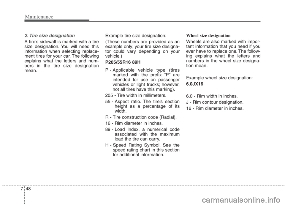 KIA NIRO HYBRID EV 2021  Owners Manual Maintenance
48 7
2. Tire size designation  
A tire’s sidewall is marked with a tire
size designation. You will need this
information when selecting replace-
ment tires for your car. The following
ex