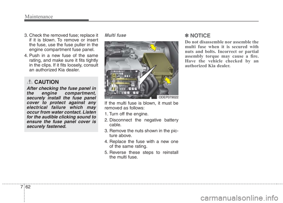 KIA NIRO HYBRID EV 2021  Owners Manual Maintenance
62 7
3. Check the removed fuse; replace it
if it is blown. To remove or insert
the fuse, use the fuse puller in the
engine compartment fuse panel.
4. Push in a new fuse of the same
rating,