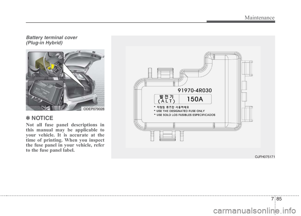 KIA NIRO HYBRID EV 2021  Owners Manual 785
Maintenance
Battery terminal cover
(Plug-in Hybrid)
✽ ✽
NOTICE
Not all fuse panel descriptions in
this manual may be applicable to
your vehicle. It is accurate at the
time of printing. When yo