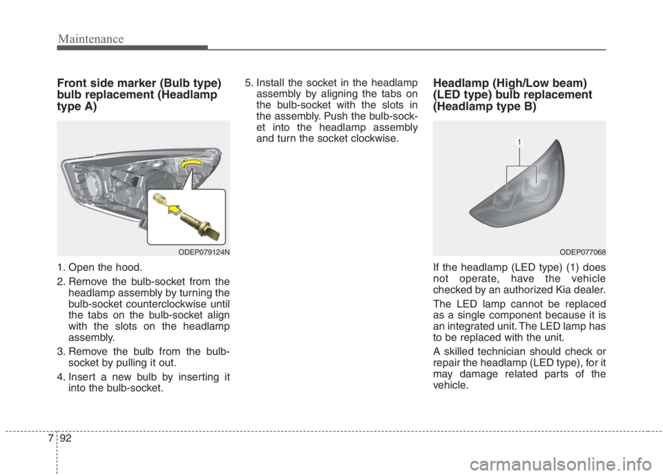 KIA NIRO HYBRID EV 2021  Owners Manual Maintenance
92 7
Front side marker (Bulb type)
bulb replacement (Headlamp
type A)
1. Open the hood.
2. Remove the bulb-socket from the
headlamp assembly by turning the
bulb-socket counterclockwise unt