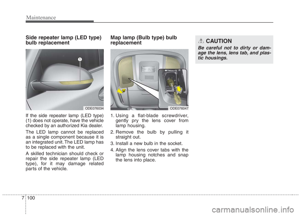 KIA NIRO HYBRID EV 2021 Owners Manual Maintenance
100 7
Side repeater lamp (LED type)
bulb replacement
If the side repeater lamp (LED type)
(1) does not operate, have the vehicle
checked by an authorized Kia dealer.
The LED lamp cannot be KIA NIRO HYBRID EV 2021 Owners Manual Maintenance
100 7
Side repeater lamp (LED type)
bulb replacement
If the side repeater lamp (LED type)
(1) does not operate, have the vehicle
checked by an authorized Kia dealer.
The LED lamp cannot be