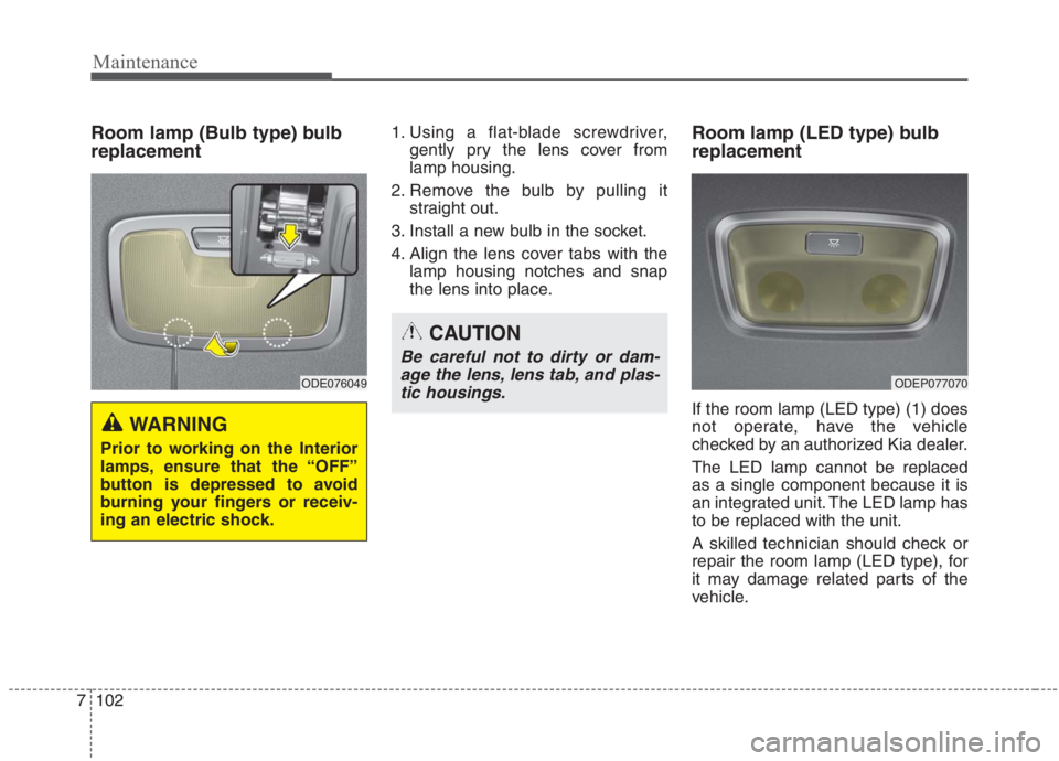 KIA NIRO HYBRID EV 2021 Owners Manual Maintenance
102 7
Room lamp (Bulb type) bulb
replacement1. Using a flat-blade screwdriver,
gently pry the lens cover from
lamp housing.
2. Remove the bulb by pulling it
straight out.
3. Install a new KIA NIRO HYBRID EV 2021 Owners Manual Maintenance
102 7
Room lamp (Bulb type) bulb
replacement1. Using a flat-blade screwdriver,
gently pry the lens cover from
lamp housing.
2. Remove the bulb by pulling it
straight out.
3. Install a new